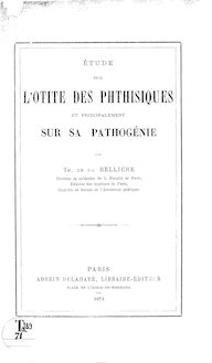 Étude sur l otite des phthisiques et principalement sur sa pathogénie / par Th. de La Bellière,...