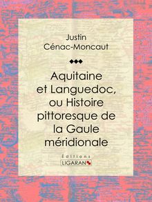 Aquitaine et Languedoc, ou Histoire pittoresque de la Gaule méridionale