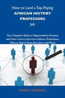How to Land a Top-Paying African history professors Job: Your Complete Guide to Opportunities, Resumes and Cover Letters, Interviews, Salaries, Promotions, What to Expect From Recruiters and More