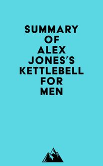 Summary of Alex Jones s Kettlebell for Men