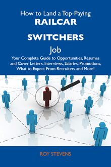 How to Land a Top-Paying Railcar switchers Job: Your Complete Guide to Opportunities, Resumes and Cover Letters, Interviews, Salaries, Promotions, What to Expect From Recruiters and More