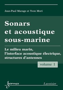 Sonars et acoustique sous-marine Vol. 1 : le milieu marin, l interface acoustique électrique, structures d antennes