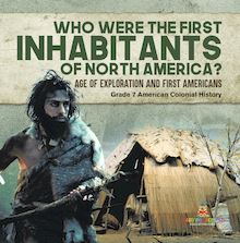 Who Were the First Inhabitants of North America? | Age of Exploration and First Americans | Grade 7 American Colonial History