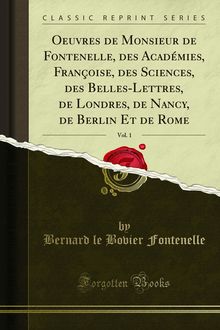 Oeuvres de Monsieur de Fontenelle, des Académies, Françoise, des Sciences, des Belles-Lettres, de Londres, de Nancy, de Berlin Et de Rome