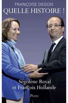 "Quelle histoire ! Ségolène Royal et François Hollande" de Françoise Degois - Extrait de livre