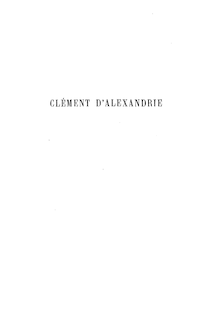 Clément d Alexandrie : cours d éloquence sacrée fait à la Sorbonne pendant l anée 1864-1865 (2e éd.) / par M. l abbé Freppel,...