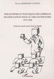 PHILOSOPHIES ET POLITIQUES NÉO-LIBÉRALES DE L ÉDUCATION DANS LE CHILI DE PINOCHET 1973-1983