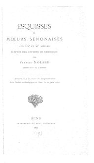 Esquisses de moeurs sénonaises aux XIVe et XVe siècles, d après des lettres de rémission / par Francis Molard,...