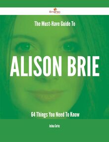 The Must-Have Guide To Alison Brie - 64 Things You Need To Know