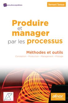 Produire et manager par les processus - Méthodes et outils 