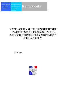 Rapport final de l enquête sur l accident du train 261 Paris-Munich survenu le 6 novembre 2002 à Nancy.