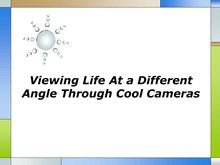 Viewing Life At a Different Angle Through Cool Cameras