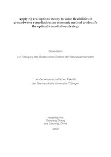 Applying real options theory to value flexibilities in groundwater remediation [Elektronische Ressource] : an economic method to identify the optimal remediation strategy / vorgelegt von Danyang Zhang