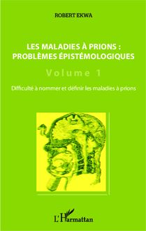 Les maladies à prions : problèmes épistémologiques (Volume 1)