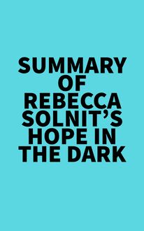 Summary of Rebecca Solnit s Hope in the Dark