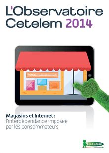 Observatoire Cetelem 2014 : Magasins et Internet, l interdépendance imposée par les consommateurs