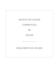 SOCIETE DE CHASSE COMMUNALE DE XXXXX ______ REGLEMENT DE CHASSE