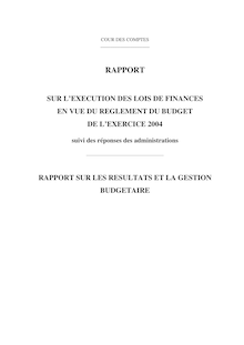 Rapport sur l exécution des lois de finances en vue du règlement du budget de l exercice 2004 suivi des réponses des administrations - Rapport sur les résultats et la gestion budgétaire