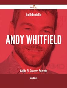 An Unbeatable Andy Whitfield Guide - 31 Success Secrets