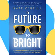 A Future So Bright: How Strategic Optimism and Meaningful Innovation Can Restore Our Humanity and Save the World
