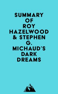 Summary of Roy Hazelwood & Stephen G. Michaud s Dark Dreams