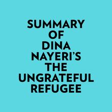 Summary of Dina Nayeri s The Ungrateful Refugee