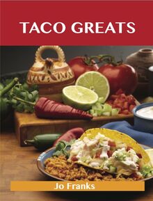 Taco Greats: Delicious Taco Recipes, The Top 84 Taco Recipes