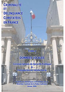 Criminalité et délinquance constatées en France - Tome 2 : données locales, circonscriptions de sécurité publique et compagnies de gendarmerie - Année 2006