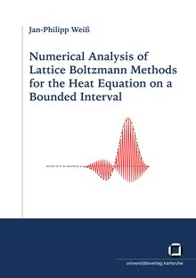 Numerical analysis of Lattice Boltzmann methods for the heat equation on a bounded interval [Elektronische Ressource] / von Jan Philipp Weiß