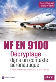 NF EN 9100 - Décryptage dans un contexte aéronautique - 2e édition conforme à la version 2017 de l EN 9100 