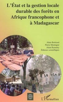 L Etat et la gestion locale durable des forêts en Afrique francophone et à Madagascar