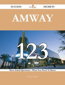 Amway 123 Success Secrets - 123 Most Asked Questions On Amway - What You Need To Know