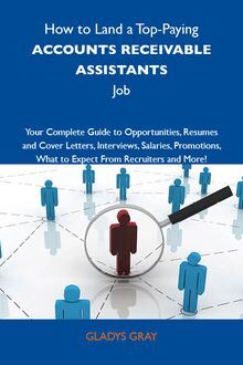 How to Land a Top-Paying Accounts receivable assistants Job: Your Complete Guide to Opportunities, Resumes and Cover Letters, Interviews, Salaries, Promotions, What to Expect From Recruiters and More