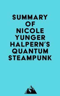 Summary of Nicole Yunger Halpern s Quantum Steampunk
