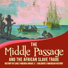 The Middle Passage and the African Slave Trade | History of Early America Grade 3 | Children s American History