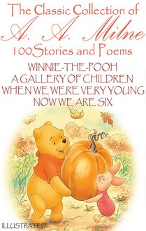 The Сlassic Сollection of A. A. Milne. 100 Stories and Poems : Winnie-the-Pooh, A Gallery of Children, When We Were Very Young, Now We Are Six