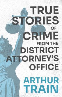 True Stories of Crime from the District Attorney s Office