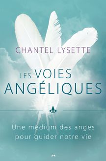 Les voies angéliques : Une médium des anges pour guider notre vie