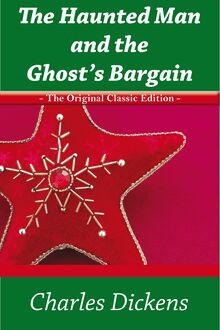 The Haunted Man and the Ghost s Bargain - The Original Classic Edition