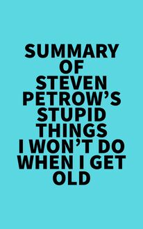 Summary of Steven Petrow s Stupid Things I Won t Do When I Get Old