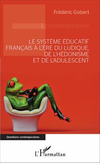 Le système éducatif français à l ère du ludique, de l hédonisme et de l adulescent