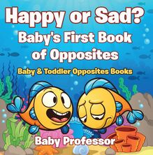 Happy or Sad? Baby s First Book of Opposites - Baby & Toddler Opposites Books