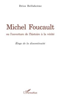 Michel Foucault ou l ouverture de l histoire à la vérité