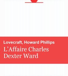 LOVECRAFT, Howard Phillips – L’Affaire Charles Dexter Ward