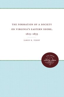 The Formation of a Society on Virginia s Eastern Shore, 1615-1655