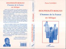 Houphouët Boigny : l homme de la France en Afrique