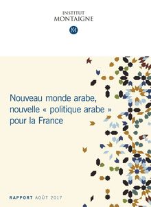 Rapport de l Institut Montaigne : Nouveau monde arabe,  nouvelle "politique arabe" pour la France
