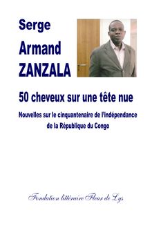 50 cheveux sur une tête nue – Nouvelles sur le cinquantenaire de l’indépendance de la République du Congo, Serge Armand ZANZALA, Fondation littéraire Fleur de Lys