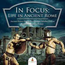 In Focus: Life in Ancient Rome | Ancient History Picture Books Junior Scholars Edition | Children s Ancient History