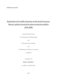 Regional level of conflict dynamics in the South Caucasus [Elektronische Ressource] : Russia s policies towards the ethno-territorial conflicts (1991-2008) / vorgelegt von Kavus Abushov